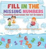 Fill In The Missing Numbers - Counting Exercises for 1st Graders - Math Books for Kids Children's Math Books