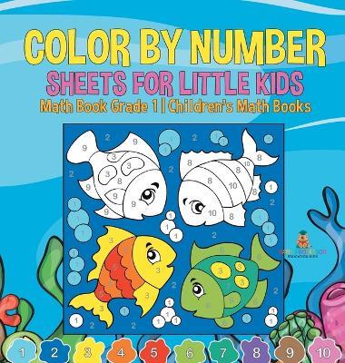 Color by Number Sheets for Little Kids - Math Book Grade 1 Children's Math Books - Baby Professor - cover