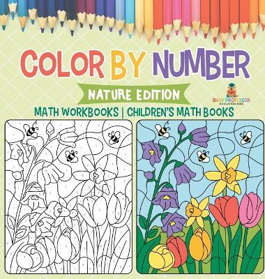 Color by Number: Nature Edition - Math Workbooks Children's Math Books - Baby Professor - cover