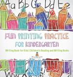 Fun Printing Practice for Kindergarten: Writing Book for Kids Children's Reading and Writing Books