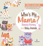 Toddler Coloring Book. Who's My Mama?: Naming Mommy and Baby Animals. Fun Early Learning Exercises, Colors and Animals for PreK Success