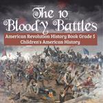 The 10 Bloody Battles - American Revolution History Book Grade 5 Children's American History