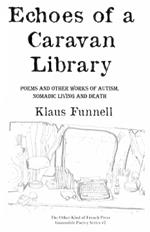 Echoes of a Caravan Library: Poems and Other Works of Autism, Nomadic Living and Death