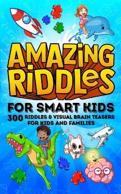 Amazing Riddles for Smart Kids, 300 Riddles and Visual Brainteasers for Kids and Families: Easy to Hard Trick Questions and Picture Puzzles for the Whole Family to Enjoy - Moonbeam Press - cover