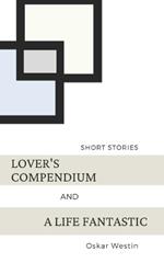 Lover's Compendium and A Life Fantastic: Short Stories