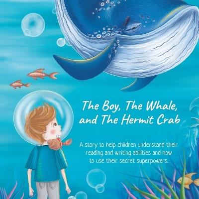 The Boy, The Whale, and The Hermit Crab: A story to help children understand their dyslexia with reading and writing and how to use their secret superpowers to overcome. - Katherine Fazio - cover