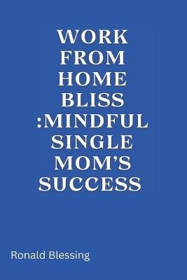 Work from Home Bliss: Mindful Single Mom's Success - Ronald Blessing - cover