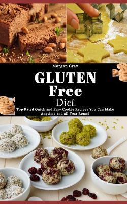 The Gluten Free Diet: Delicious Gluten-free Cookies, Baked Breads, Desserts, Dinner Recipes and All you need to Know about the Diet that will Make You Well Again - Morgan Gray - cover