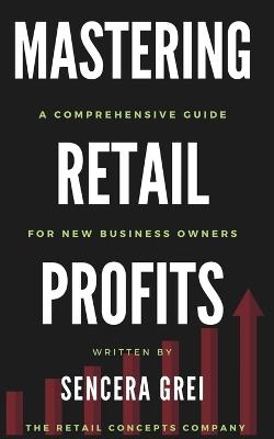 Mastering Retail Profits: A Comprehensive Guide for New Business Owners - Sencera Grei - cover