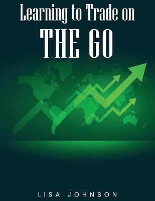 Learning to Trade on The Go - Lisa Johnson - cover