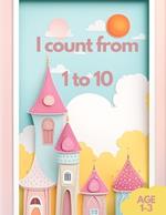 I count from 1 to 10: A Fun and Educational Journey Through Numbers 1 to 10 for Kids Age 1-3