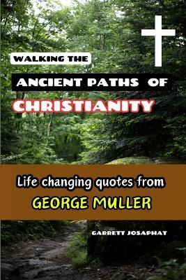 Walking the Ancient Paths of Christianity: Life changing quotes from George Muller - Garrett Josaphat - cover