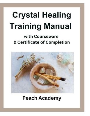 Crystal Healing Training Manual with Courseware & Certificate of Completion - Peach Academy - cover