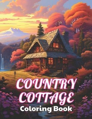 Country Cottage Coloring Book For Adults: 100+ High-Quality and Unique Coloring Pages For All Fans - Demetrius Davis - cover
