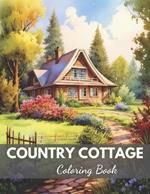 Country Cottage Coloring Book For Adults: New and Exciting Designs