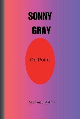 Sonny Gray: On Point - Michael J Mathis - cover