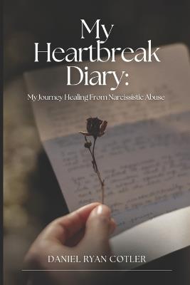 My Heartbreak: Diary My Journey Healing From Narcissistic Abuse - Daniel Ryan Cotler - cover