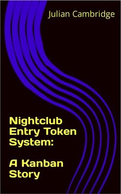 Nightclub Entry Token System: A Kanban Story - Julian Cambridge - cover