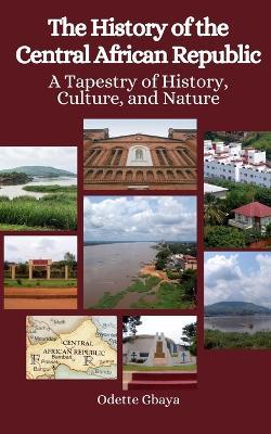 The History of the Central African Republic: A Tapestry of History, Culture, and Nature - Einar Felix Hansen,Odette Gbaya - cover
