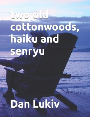two old cottonwoods, haiku and senryu - Dan Lukiv - cover