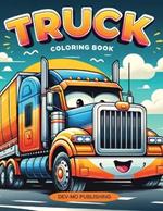 Truck Coloring Book: 40 Different Trucks to color, Large Variety. Monster, Fire, Dump, and Garbage Trucks: Ages 2-4, Ages 4-8