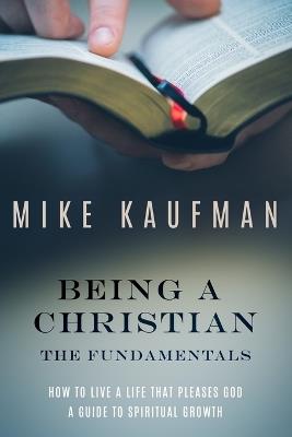 Being a Christian: The Fundamentals - Mike Kaufman - cover