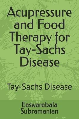 Acupressure and Food Therapy for Tay-Sachs Disease: Tay-Sachs Disease - Easwarabala Subramanian - cover