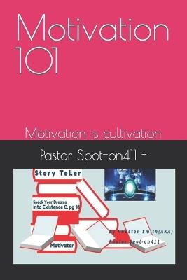 Motivation 101: Motivation is cultivation - Pastor Spot-On411 + - cover