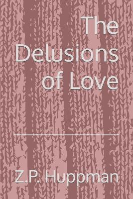 The Delusions of Love - Z P Huppman - cover