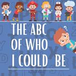 The ABC Of Who I Could Be: Embark on an Alphabet Adventure of Professions from A to Z!