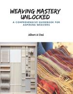 Weaving Mastery Unlocked: A Comprehensive Guidebook for Aspiring Weavers