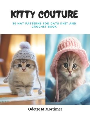 Kitty Couture: 30 Hat Patterns for Cats Knit and Crochet Book - Odette M Mortimer - cover