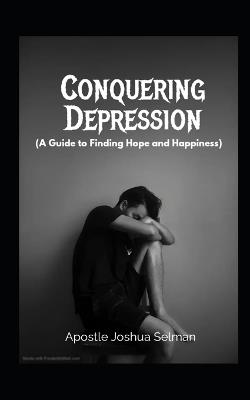 Conquering Depression: A Guide to Finding Hope and Happiness - Apostle Joshua Selman - cover