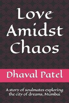 Love Amidst Chaos: A story of soulmates exploring the city of dreams, Mumbai - Dhaval Patel - cover