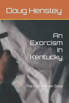 An Exorcism In Kentucky: The Carl Lawson Story - Doug Hensley - cover