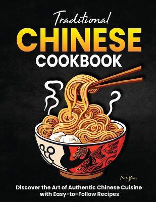 Traditional Chinese Cookbook: Discover the Art of Authentic Chinese Cuisine with Easy-to-Follow Recipes - Park Yuan - cover