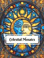 Celestial Mosaics Coloring Book: Featuring 68 beautiful mosaic stained glass window scenes of the sun and moon and the stars Perfect for all ages and coloring skill levels