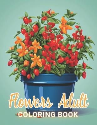 Flowers Adult Coloring Book: 100+ High-Quality and Unique Coloring Pages For All Fans - Jeanette Schoen - cover