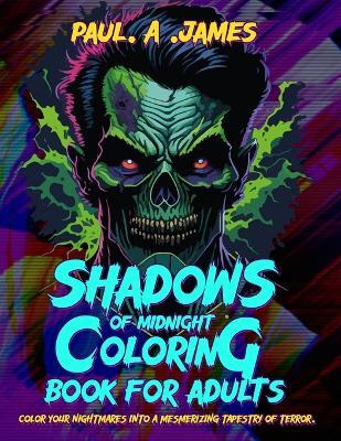 Shadows of Midnight: Color Your Nightmares Into a Mesmerizing Tapestry of Horror - Paul A James - cover