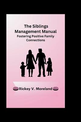 The Siblings Management Manual: Fostering Positive Family Connection - Rickey V Moreland - cover