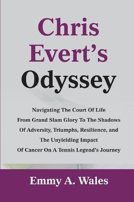 Chris Evert's Odyssey: Navigating the Court of Life from Grand Slam Glory to the Shadows of Adversity, Triumphs, Resilience, and the Unyielding Impact of Cancer on a Tennis Legend's Journey - Emmy Wales - cover