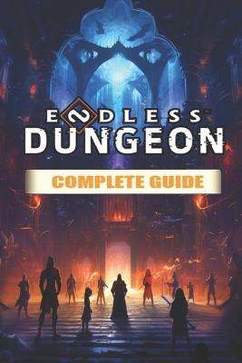 Endless Dungeon Complete guide and walkthrough [Full Updated] - James S Carr - cover