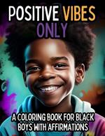 Positive Vibes Only: A Coloring Book for Black Boys with Positive Affirmations