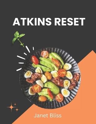 Atkins Reset: Transform Your Health: Revitalize Energy, Manage Weight, and Conquer Cravings with the Atkins Reset - Comprehensive Guide, 30-Day Meal Plan, and Flavorful Recipes! - Janet Bliss - cover