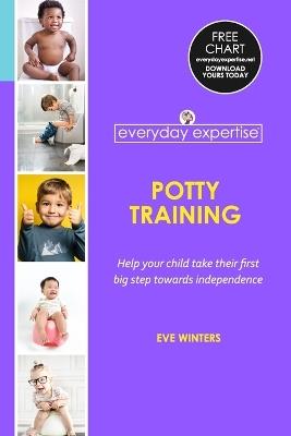 Everyday Expertise: Potty Training: Help Your Child Take Their First Big Step Towards Independence - Eve Winters - cover