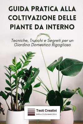 Guida Pratica alla Coltivazione delle Piante da Interno - Testi Creativi - ebook