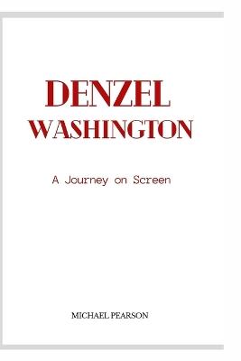 Denzel Washington: A Journey on Screen - Michael Pearson - cover