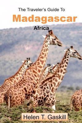 The Traveler's Guide to Madagascar, Africa: Your Madagascar Adventure Starts Here: Unlock the Island's Secrets - Helen Gaskill - cover