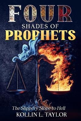 FOUR Shades of Prophets: The Slippery Slope to Hell - Kollin L Taylor - cover