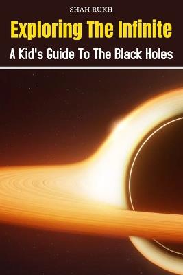 Exploring the Infinite: A Kid's Guide to the Black Holes - Shah Rukh - cover